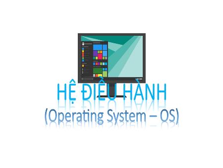 Bài giảng Tin học 10 - Bài: Hệ điều hành (Operating System-OS)