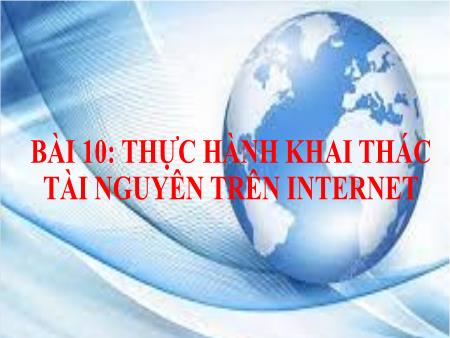 Bài giảng Tin học 10 (Kết nối tri thức) - Bài 10: Thực hành khai thác tài nguyên trên Internet