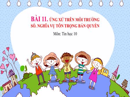 Bài giảng Tin học 10 (Kết nối tri thức) - Bài 11: Ứng xử trên môi trường số. Nghĩa vụ tôn trọng bản quyền