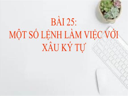 Bài giảng Tin học 10 (Kết nối tri thức) - Bài 25: Một số lệnh làm việc với xâu kí tự