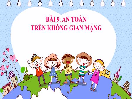 Bài giảng Tin học 10 (Kết nối tri thức) - Bài 9: An toàn trên không gian mạng