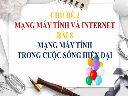 Bài giảng Tin học 10 (Kết nối tri thức) - Chủ đề 2: Mạng máy tính và Internet - Bài 8: Mạng máy tính trong cuộc sống hiện đại