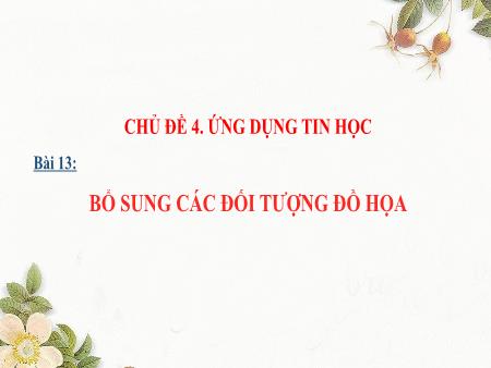 Bài giảng Tin học 10 (Kết nối tri thức) - Chủ đề 4: Ứng dụng tin học - Bài 13: Bổ sung các đối tượng đồ họa