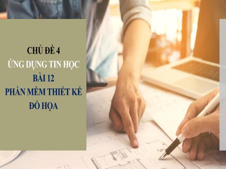 Bài giảng Tin học 10 (Kết nối tri thức) - Chủ đề 4: Ứng dụng tin học - Bài 12: Phần mềm thiết kế đồ họa